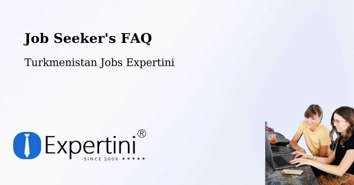 Job Seeker FAQ – Gumdag - Turkmenistan Jobs Expertini