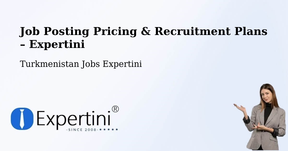 Job Posting Pricing & Recruitment Plans – Gumdag - Gumdag, Turkmenistan Jobs Expertini